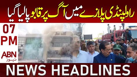 Abn News Headlines 07 Pm 29 July 2023 Fire At Rawalpindi Plaza Was Brought Under Control