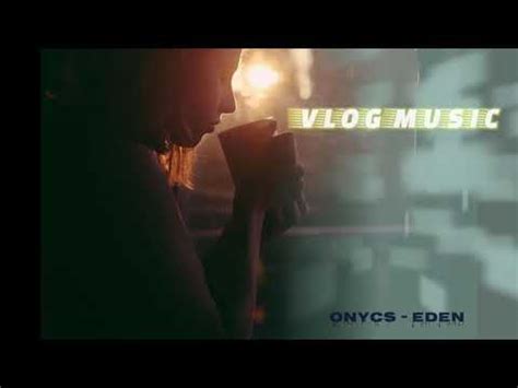 Onycs Eden Vlog No Copyright Music YouTube