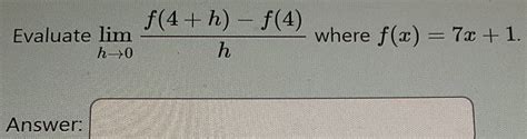 Solved Evaluate Limh→0hf 4 H −f 4 Where F X 7x 1 Answel