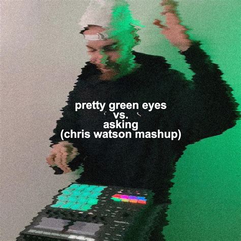 Pretty Green Eyes Vs Asking Chris Watson Mashup By Chris Watson