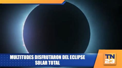 Multitudes Disfrutaron Del Eclipse Solar Total Youtube