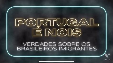 Verdades Sobre O Brasileiro Imigrante Em Portugal Youtube