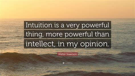 Walter Isaacson Quote Intuition Is A Very Powerful Thing More