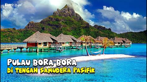 10 Fakta Pulau Bora Bora Pulau Asri Terpencil Di Tengah Samudra