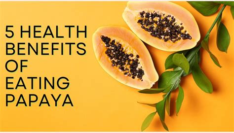 5 Health Benefits Of Eating Papaya To Help You Love The Fruit More