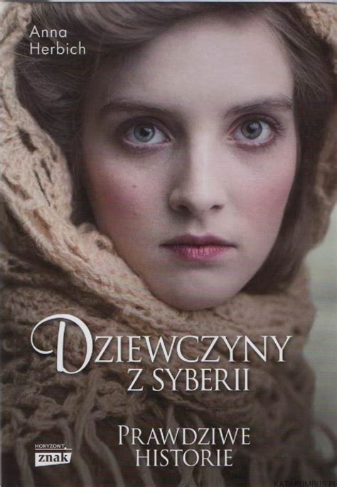 Dziewczyny Z Syberii Prawdziwe Historie ANNA HERBICH Katakumbus Pl