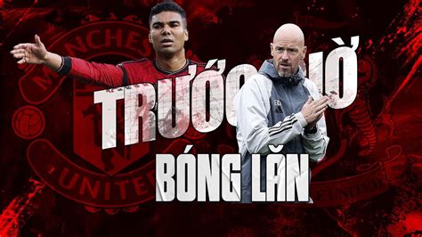 MAN UTD TRƯỚC GIỜ BÓNG LĂN HÀNG LOẠT TIN CỰC VUI TEN HAG HỦY HỌP