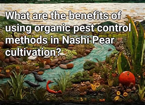 What Are The Benefits Of Using Organic Pest Control Methods In Nashi Pear Cultivation