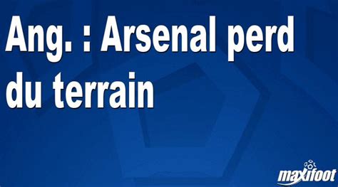 Ang Arsenal Perd Du Terrain Football Maxifoot