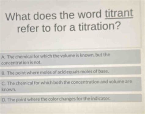 Solved: What does the word titrant refer to for a titration? A. The ...