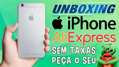 Unboxing Do Iphone Sem Taxas Do Aliexpress Em Ainda Vale A Pena