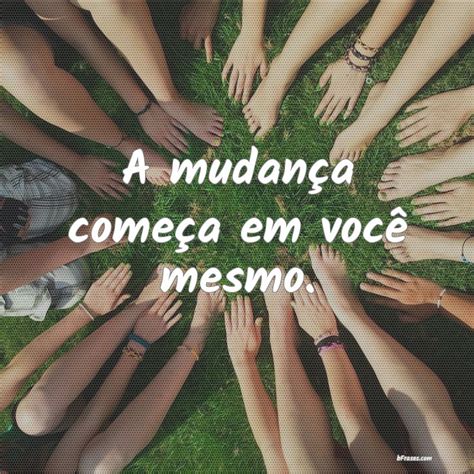 A mudança começa em você mesmo