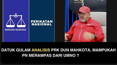 Datuk Gulam Analisis Prk Dun Mahkota Mampukah Pn Merampas Dari Umno