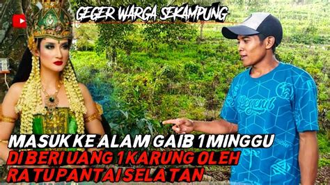 KISAH NYATA MASUK KE ALAM GAIB 1 MINGGU DI BERI UANG 1 KARUNG OLEH RATU