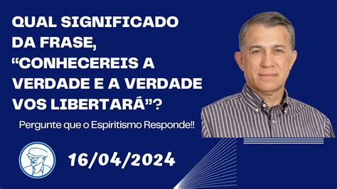 Qual Significado Da Frase “conhecereis A Verdade E A Verdade Vos