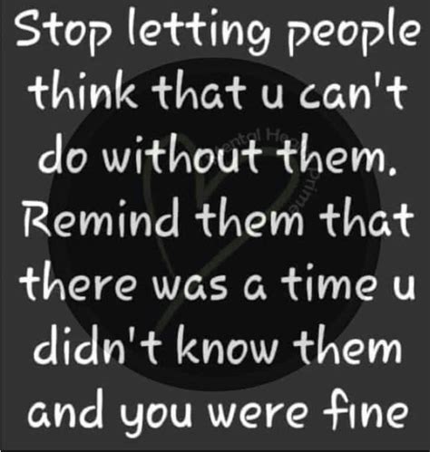 Stop Letting People Think That U Can T Do Without Them Remind Them