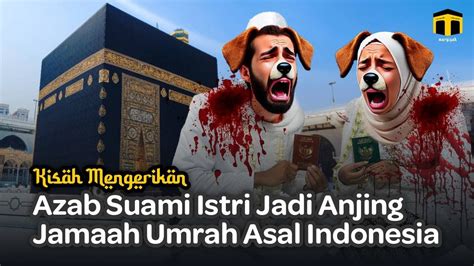 Azab Komplit Suami Istri Berubah Jadi Anjing Di Depan Kabah Saat Umrah