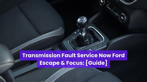 Transmission Fault Service Now Ford Escape Focus Guide