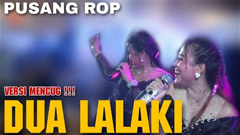 Dua Lalaki Versi Mencug Pusang Rop Live Youtube