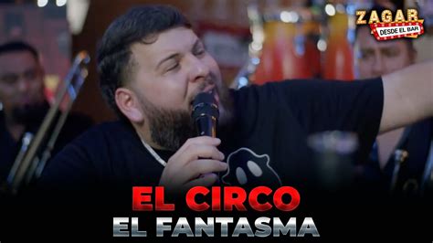 El Fantasma El Circo En Vivo Zagar Desde El Bar YouTube