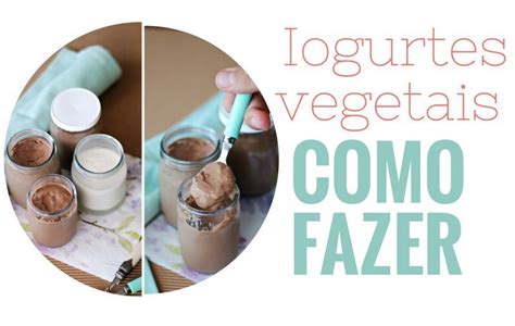 Aqui Podem Ler E Aprender Como Fazer Iogurtes Vegetais Os Iogurtes