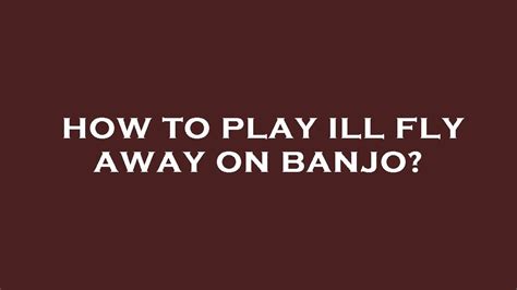 How To Play Ill Fly Away On Banjo Youtube