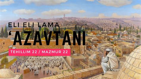 Eli Eli Lama Azavtani Seruan Kepada Elohim Tehillim 22 Mazmur 22