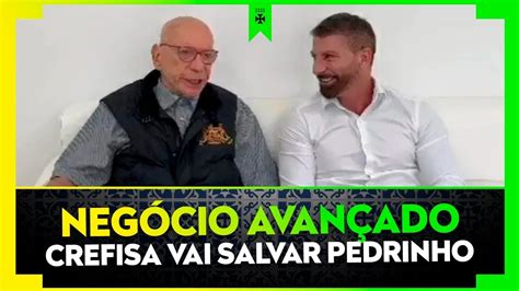 CREFISA E PEDRINHO NEGÓCIO AVANÇA E PODE SALVAR O ANO DO VASCO