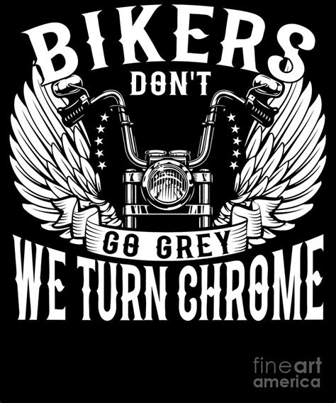 Biker Bikers Dont Go Grey We Turn Chrome Digital Art By Yestic