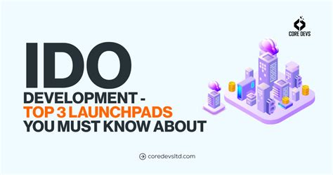 IDO Development Top 3 Launchpads You Must Know About Core Devs Ltd