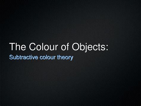 The Colour Of Objects Subtractive Colour Theory Ppt Download