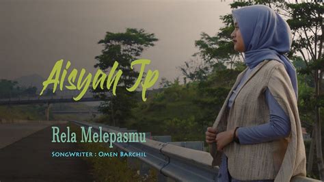 Rela Melepasmu Aisyah Jp Official Musik Vidio Arkana Youtube