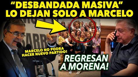 MARCELO SUFRE DESBANDADA LO DEJAN SOLO DIPUTADOS REGRESAN A MORENA