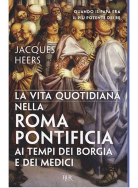 La Vita Quotidiana Nella Roma Pontificia Ai Tempi Dei Borgia E Dei