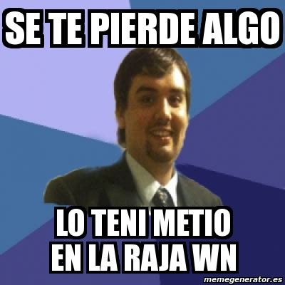 Meme Personalizado Se Te Pierde Algo Lo Teni Metio En La Raja Wn