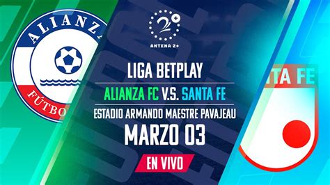 Alianza Fc Vs Santa Fe Liga Betplay En Vivo Youtube