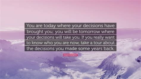 Israelmore Ayivor Quote “you Are Today Where Your Decisions Have