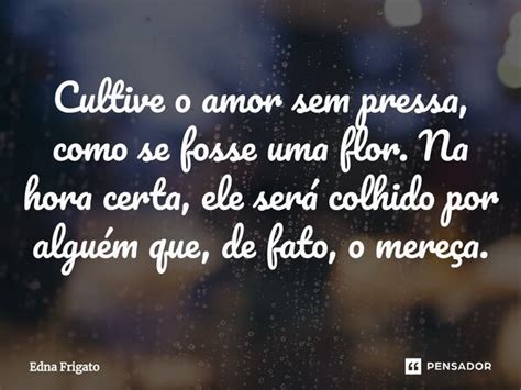 ⁠cultive O Amor Sem Pressa Como Se Edna Frigato Pensador