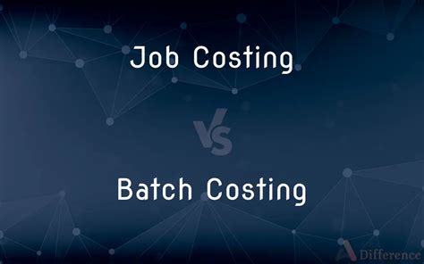 Job Costing Vs Batch Costing Whats The Difference