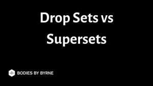 Drop Sets vs Supersets (What, When and How to Use Them) - Bodies By Byrne