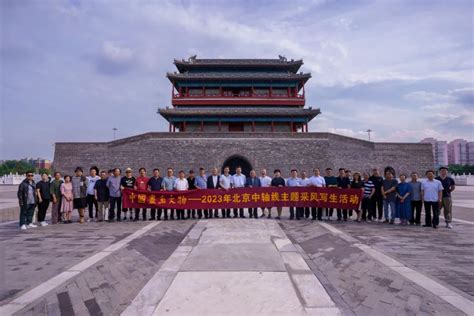 北京中轴线的文脉传承与艺术再现 记京版集团参与承办的“中国画·画文物——2023北京中轴线主题采风写生活动”北京出版集团北京中轴线