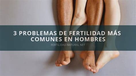 Problemas De Fertilidad M S Comunes En Hombres Fertilidad Natural