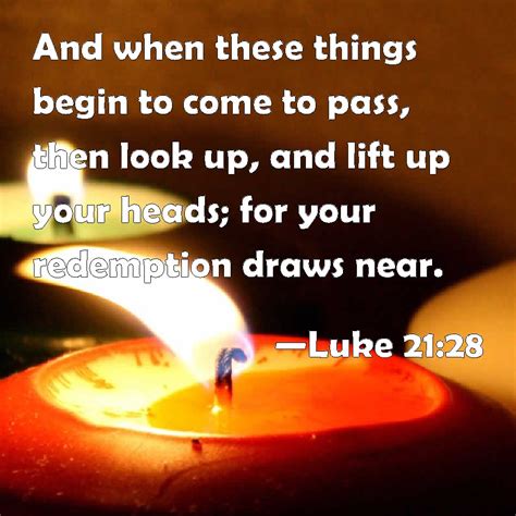 Luke 21 28 And When These Things Begin To Come To Pass Then Look Up And Lift Up Your Heads