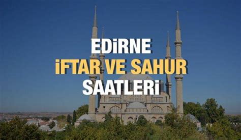 Edirne Ramazan Msakiyesi Ftar Ve Sahur Vakitleri Haberleri