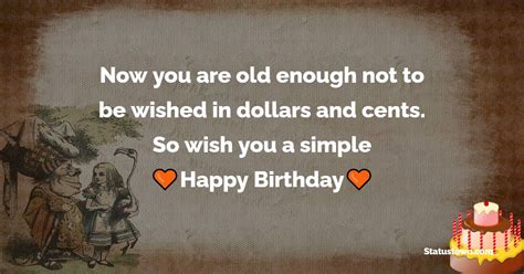 Now you are old enough not to be wished in dollars and cents. So wish ...