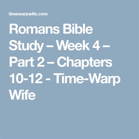 Romans Bible Study Week 4 Part 2 Chapters 10 12 Time Warp Wife