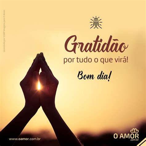 Gratidão por tudo o que virá Bom dia Acesse oamor br A