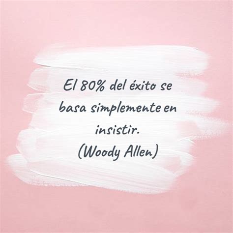 Frase 531475 El 80 Del éxito Se Basa Simplemente En Insistir Woody Allen Crea Tu Frase