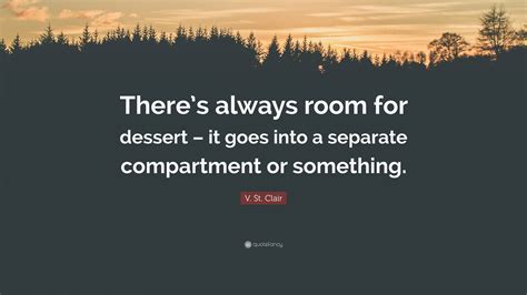 V St Clair Quote “there’s Always Room For Dessert It Goes Into A Separate Compartment Or