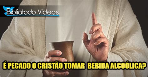 Pecado O Crist O Tomar Bebida Alco Lica V Deos Gospel V Deos Gospel